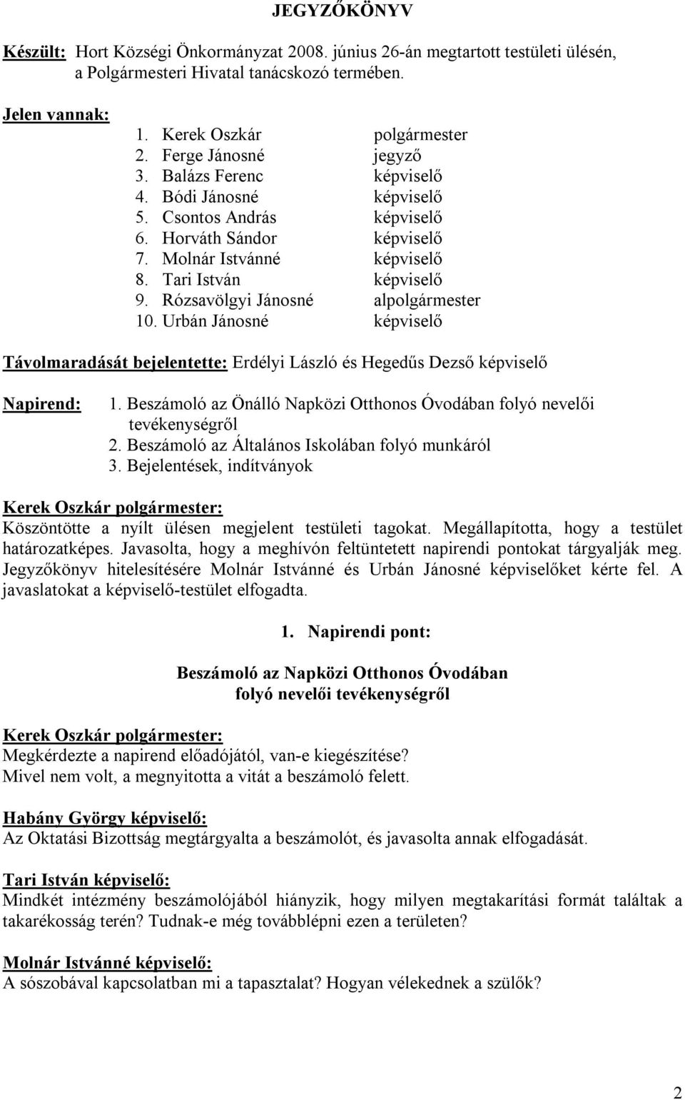 Rózsavölgyi Jánosné alpolgármester 10. Urbán Jánosné képviselő Távolmaradását bejelentette: Erdélyi László és Hegedűs Dezső képviselő Napirend: 1.