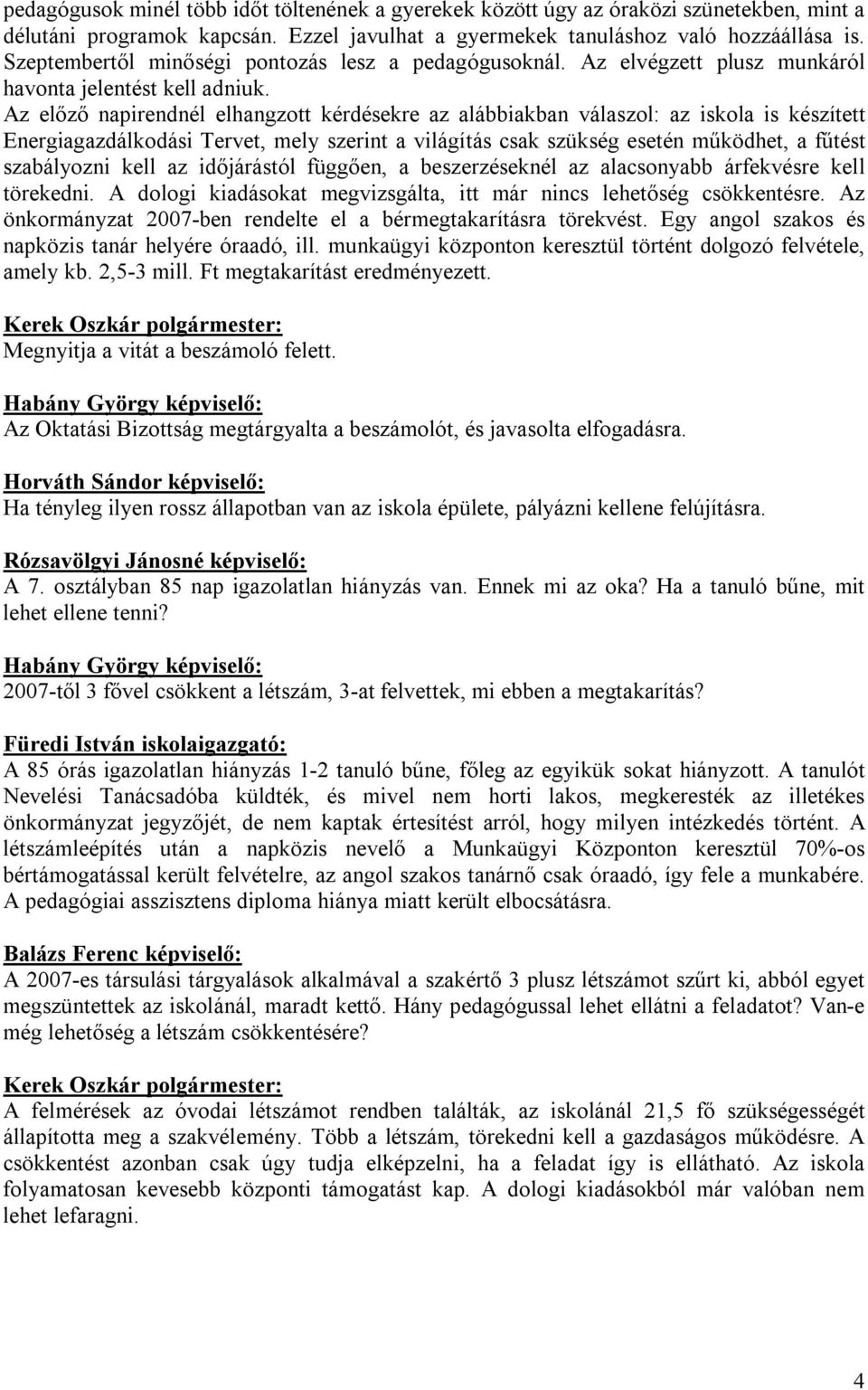 Az előző napirendnél elhangzott kérdésekre az alábbiakban válaszol: az iskola is készített Energiagazdálkodási Tervet, mely szerint a világítás csak szükség esetén működhet, a fűtést szabályozni kell