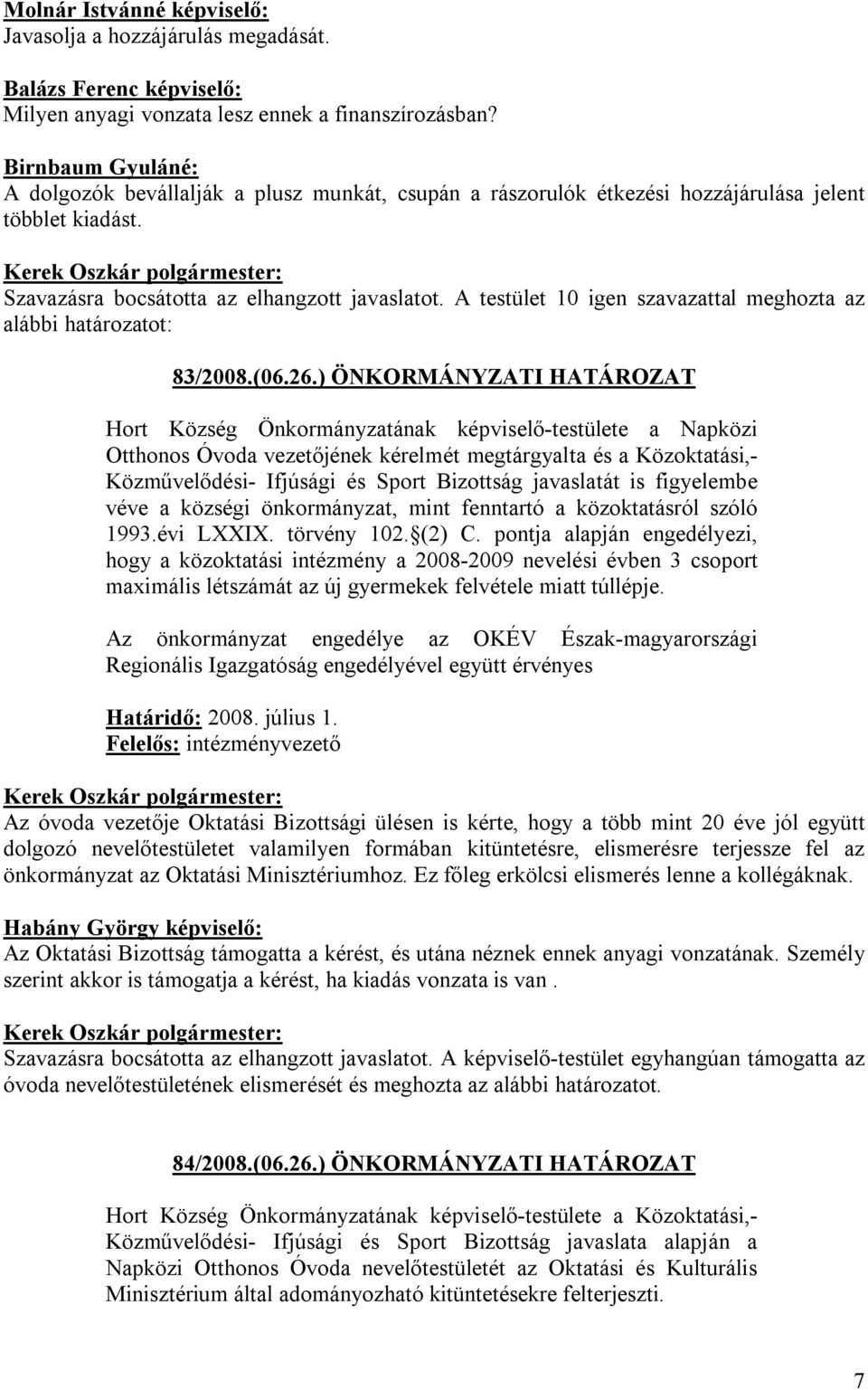 A testület 10 igen szavazattal meghozta az alábbi határozatot: 83/2008.(06.26.