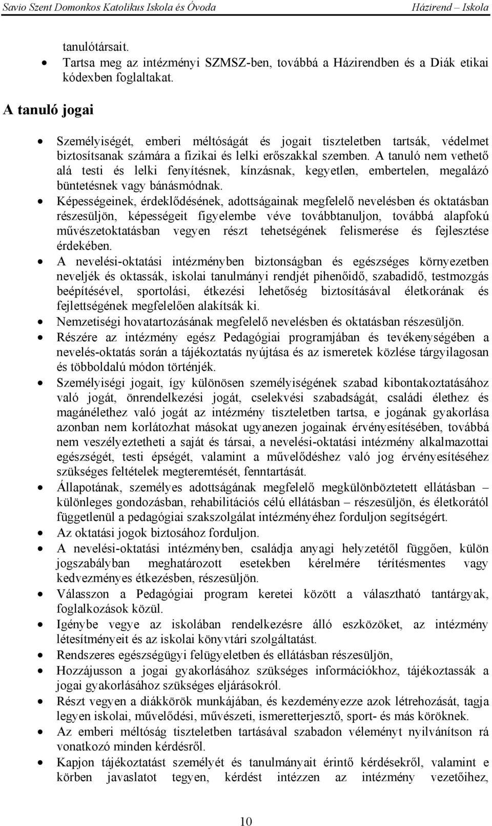 A tanuló nem vethető alá testi és lelki fenyítésnek, kínzásnak, kegyetlen, embertelen, megalázó büntetésnek vagy bánásmódnak.