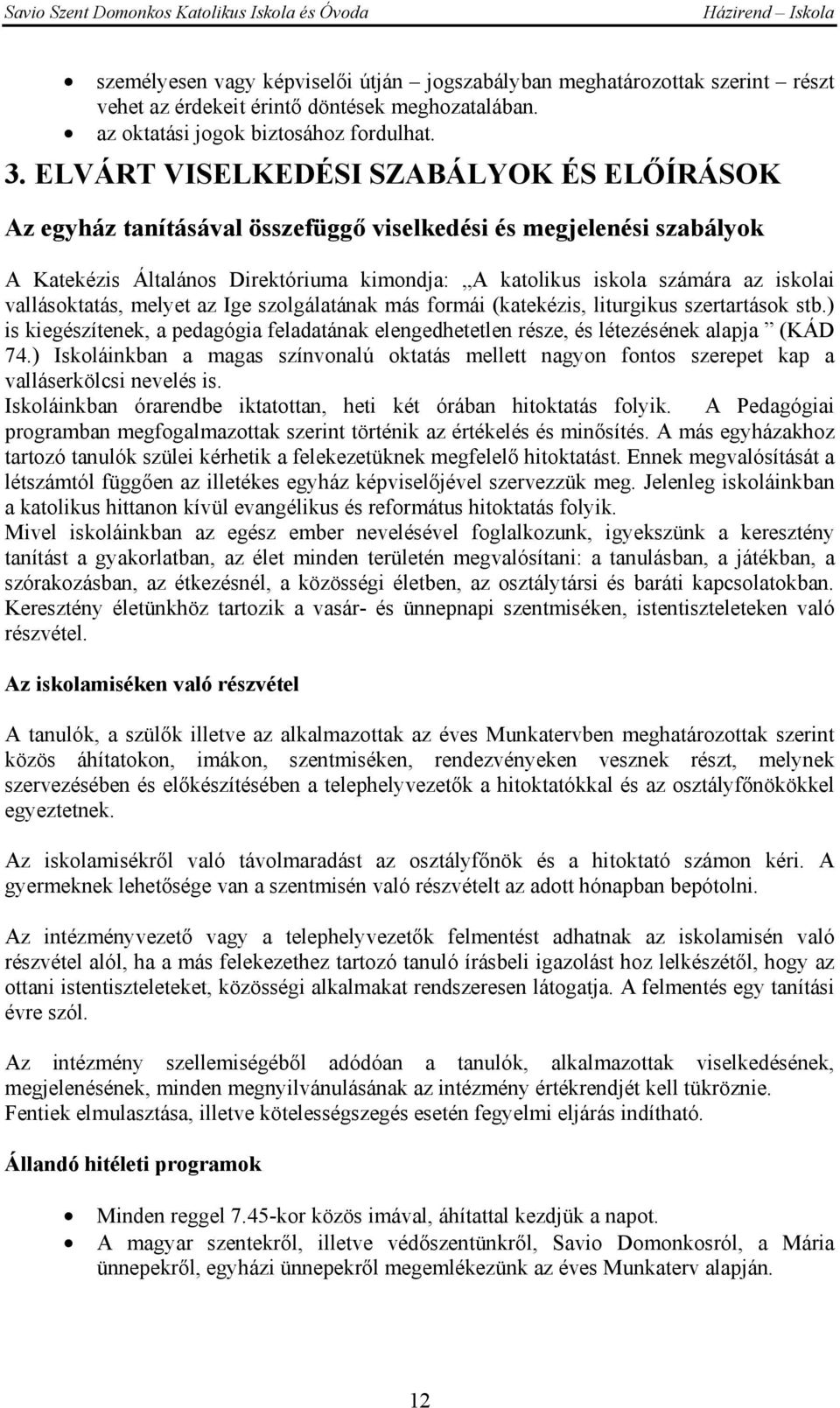 vallásoktatás, melyet az Ige szolgálatának más formái (katekézis, liturgikus szertartások stb.) is kiegészítenek, a pedagógia feladatának elengedhetetlen része, és létezésének alapja (KÁD 74.