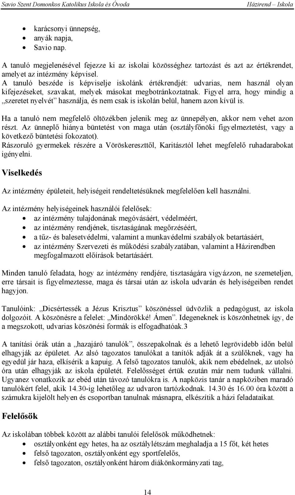 Figyel arra, hogy mindig a szeretet nyelvét használja, és nem csak is iskolán belül, hanem azon kívül is. Ha a tanuló nem megfelelő öltözékben jelenik meg az ünnepélyen, akkor nem vehet azon részt.