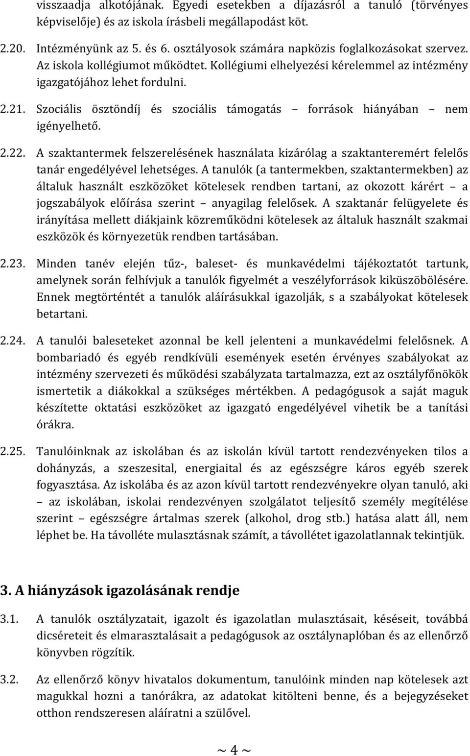 Szociális ösztöndíj és szociális támogatás források hiányában nem igényelhető. 2.22. A szaktantermek felszerelésének használata kizárólag a szaktanteremért felelős tanár engedélyével lehetséges.