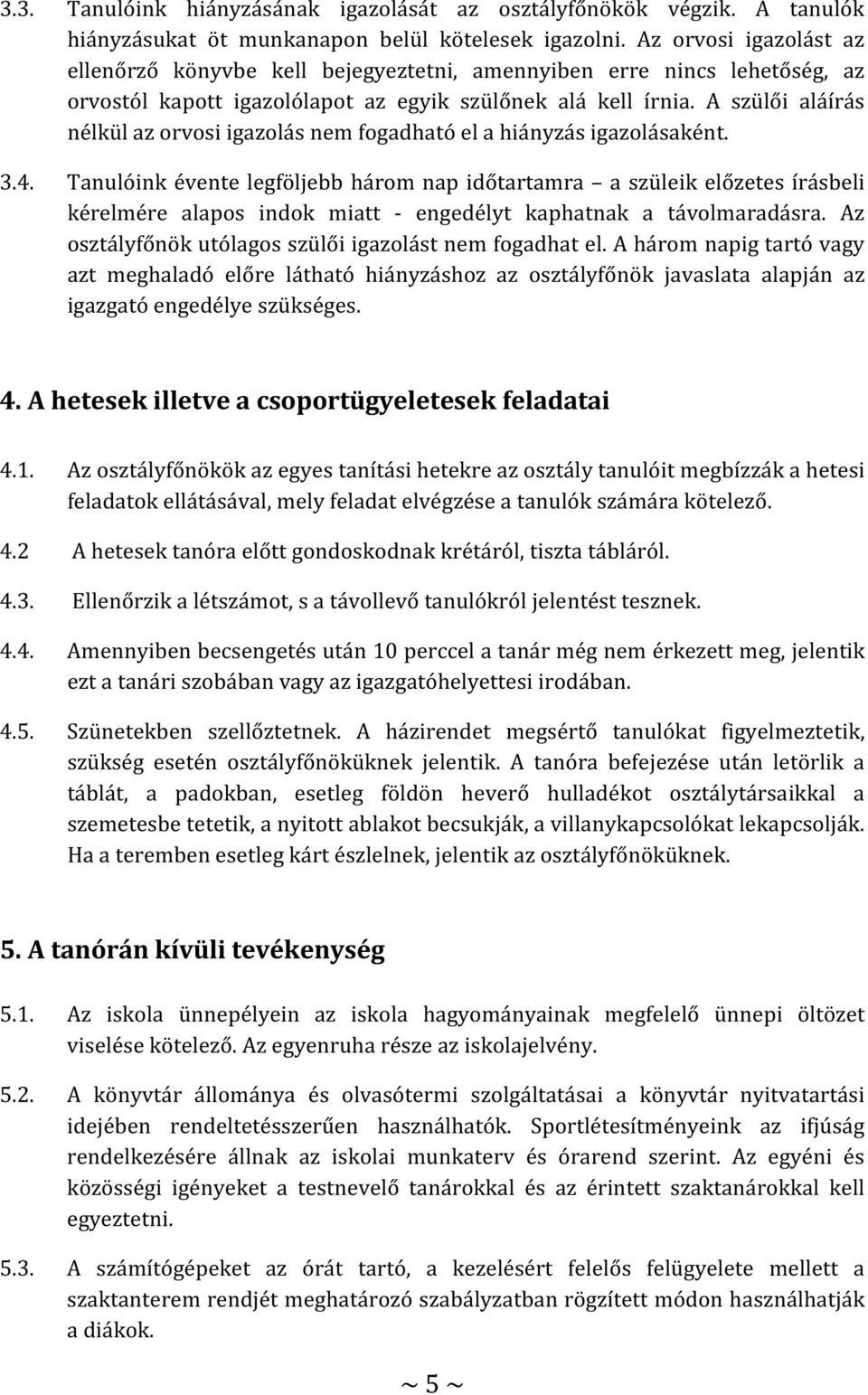 A szülői aláírás nélkül az orvosi igazolás nem fogadható el a hiányzás igazolásaként. 3.4.