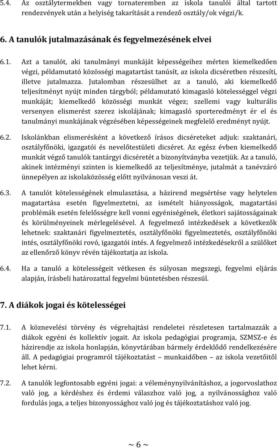 Azt a tanulót, aki tanulmányi munkáját képességeihez mérten kiemelkedően végzi, példamutató közösségi magatartást tanúsít, az iskola dicséretben részesíti, illetve jutalmazza.