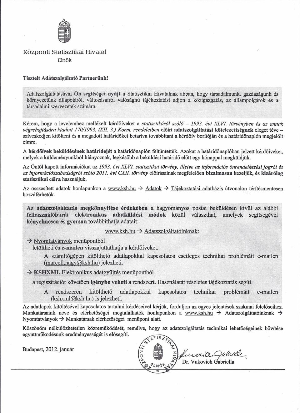 kérdőíveket a statisztikárál szóló - 1993 évi XLVI törvényben és az annak végrehajtására kiadott 170/1993 (XII 3) Korm rendeletben elő írt adatszolgáltatási kötelezettségnek eleget téveszíveskedjen