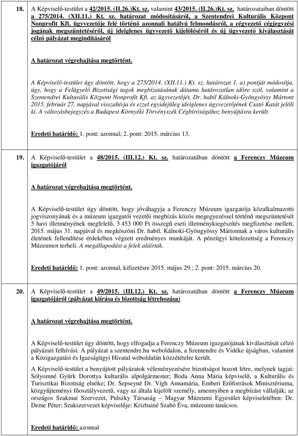 megindításáról A Képviselő-testület úgy döntött, hogy a 275/2014. (XII.11.) Kt. sz. határozat 1.