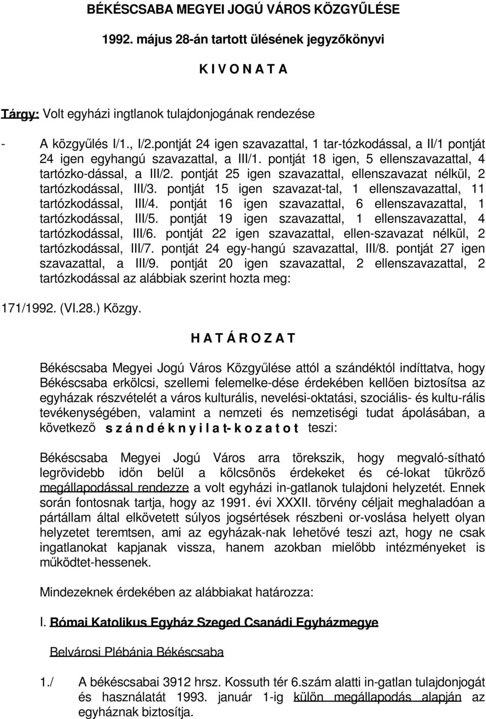 pontját 25 igen szavazattal, ellenszavazat nélkül, 2 tartózkodással, III/3. pontját 15 igen szavazat-tal, 1 ellenszavazattal, 11 tartózkodással, III/4.