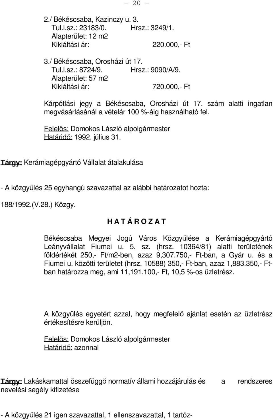 Felelős: Domokos László alpolgármester Határidő: 1992. július 31. Tárgy: Kerámiagépgyártó Vállalat átalakulása - A közgyűlés 25 egyhangú szavazattal az alábbi határozatot hozta: 188/1992.(V.28.