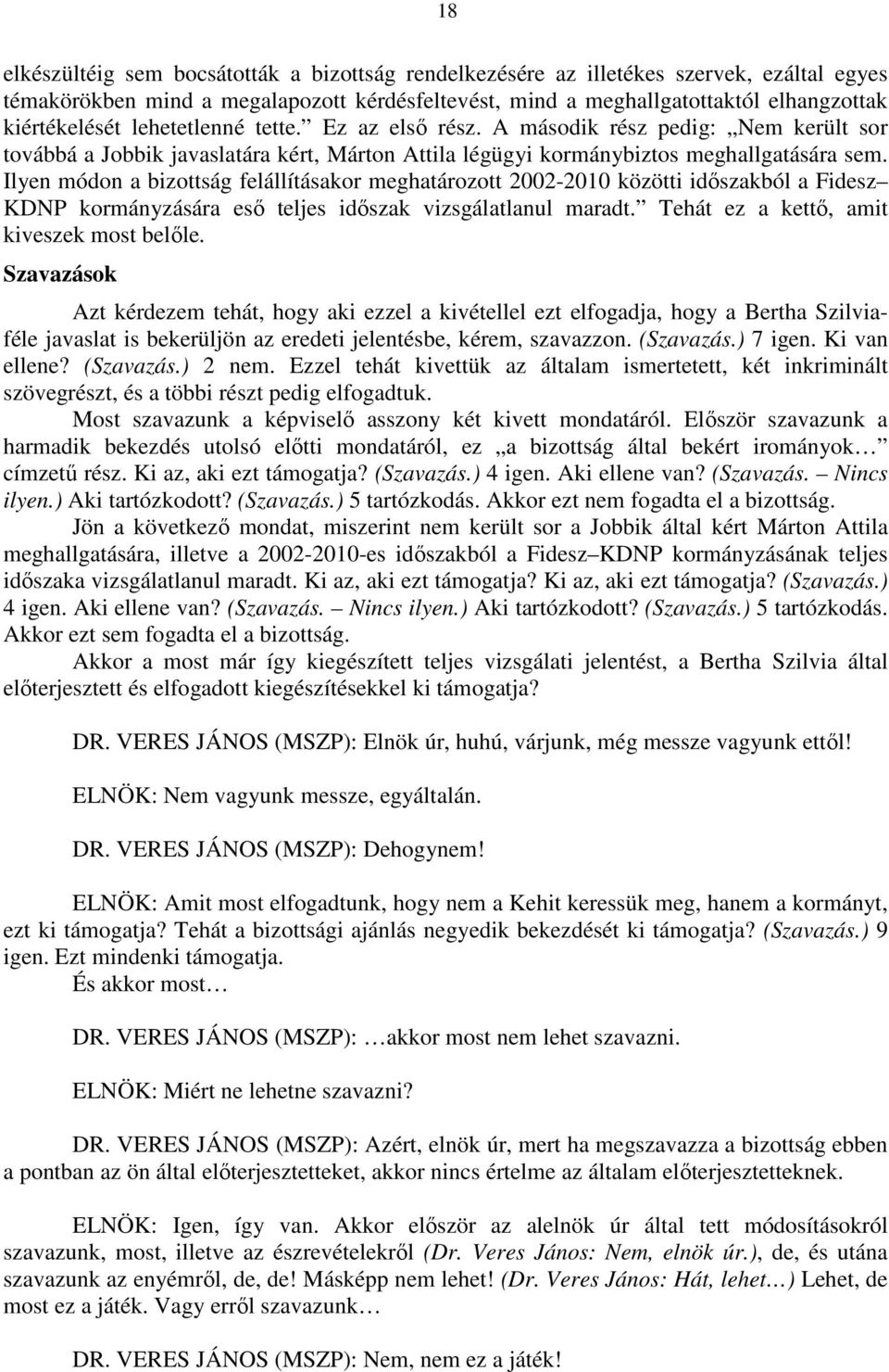 Ilyen módon a bizottság felállításakor meghatározott 2002-2010 közötti időszakból a Fidesz KDNP kormányzására eső teljes időszak vizsgálatlanul maradt. Tehát ez a kettő, amit kiveszek most belőle.