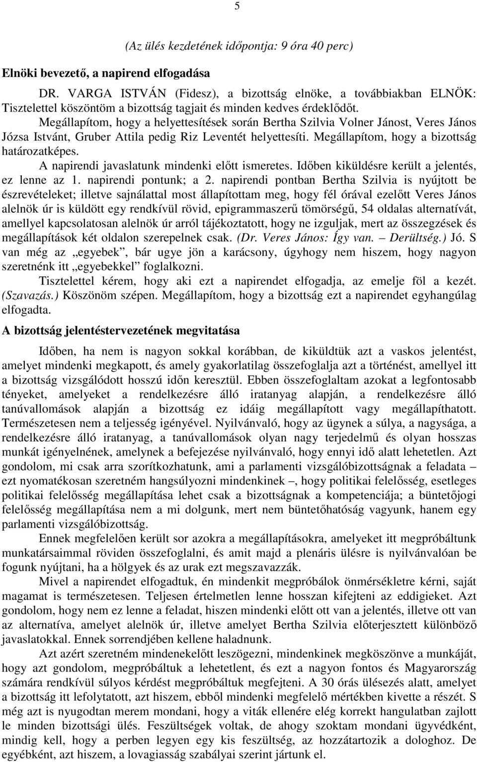 Megállapítom, hogy a helyettesítések során Bertha Szilvia Volner Jánost, Veres János Józsa Istvánt, Gruber Attila pedig Riz Leventét helyettesíti. Megállapítom, hogy a bizottság határozatképes.