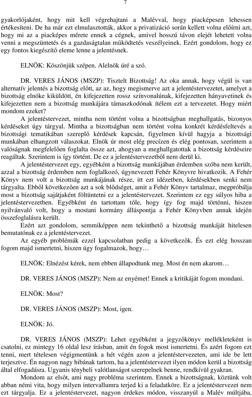 gazdaságtalan működtetés veszélyeinek. Ezért gondolom, hogy ez egy fontos kiegészítő eleme lenne a jelentésnek. ELNÖK: Köszönjük szépen. Alelnök úré a szó. DR. VERES JÁNOS (MSZP): Tisztelt Bizottság!