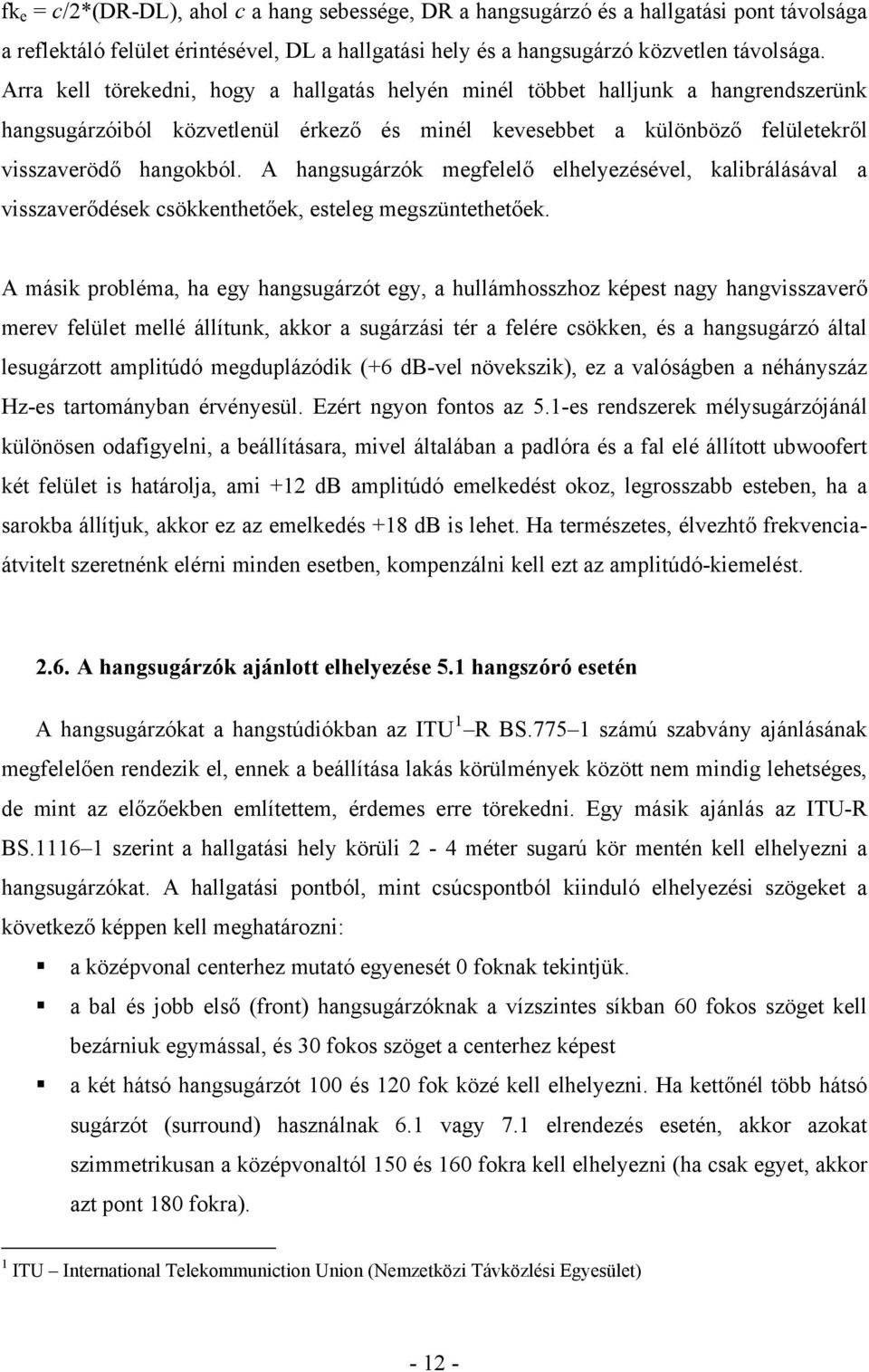 A hangsugárzók megfelelő elhelyezésével, kalibrálásával a visszaverődések csökkenthetőek, esteleg megszüntethetőek.