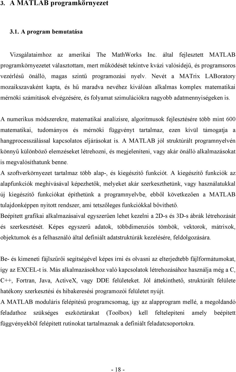 Nevét a MATrix LABoratory mozaikszavaként kapta, és hű maradva nevéhez kiválóan alkalmas komplex matematikai mérnöki számítások elvégzésére, és folyamat szimulációkra nagyobb adatmennyiségeken is.