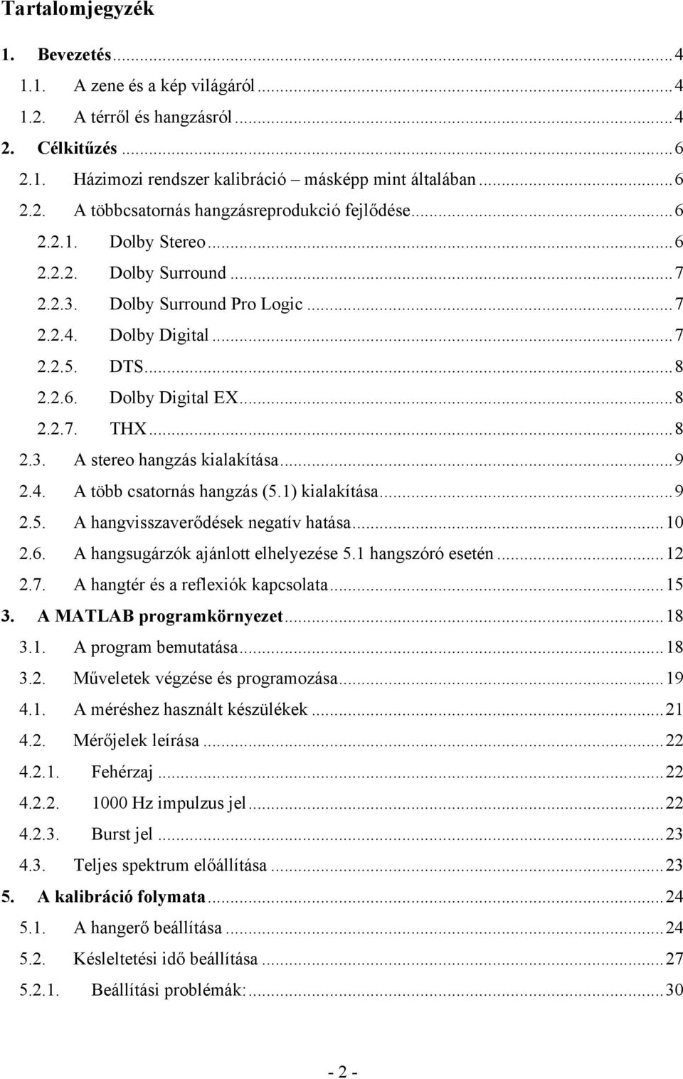 ..9 2.4. A több csatornás hangzás (5.1) kialakítása...9 2.5. A hangvisszaverődések negatív hatása...1 2.6. A hangsugárzók ajánlott elhelyezése 5.1 hangszóró esetén...12 2.7.