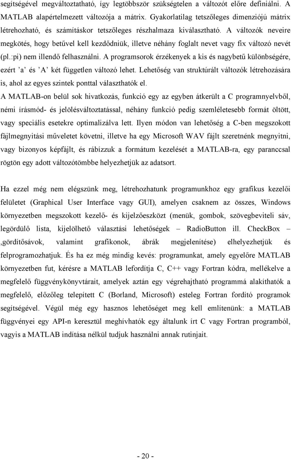 A változók neveire megkötés, hogy betűvel kell kezdődniük, illetve néhány foglalt nevet vagy fix változó nevét (pl.:pi) nem illendő felhasználni.