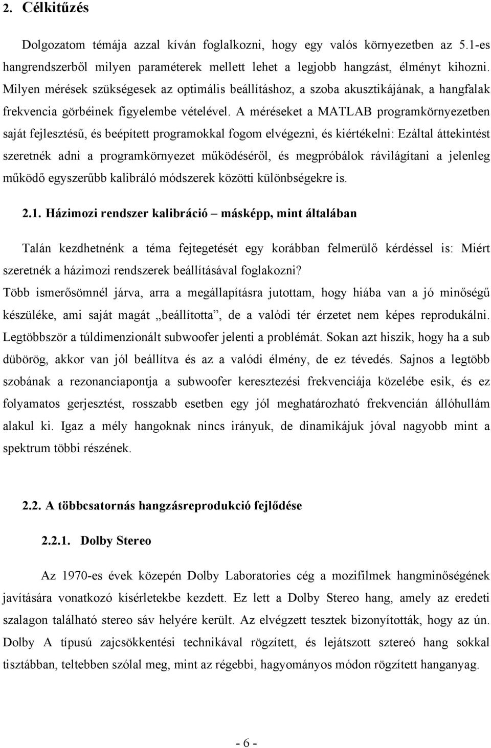 A méréseket a MATLAB programkörnyezetben saját fejlesztésű, és beépített programokkal fogom elvégezni, és kiértékelni: Ezáltal áttekintést szeretnék adni a programkörnyezet működéséről, és