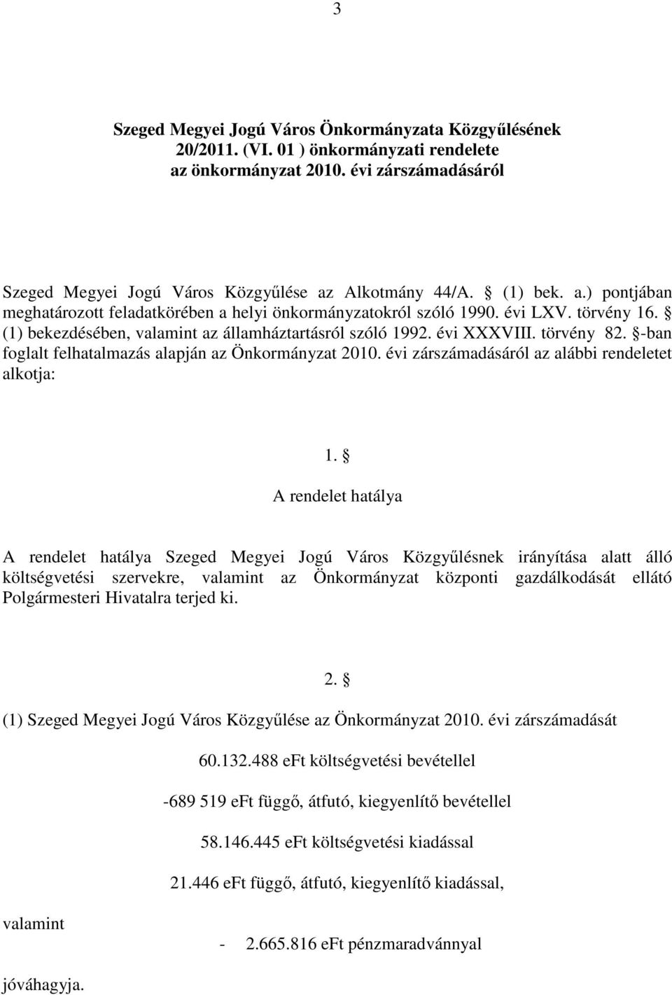 -ban foglalt felhatalmazás alapján az Önkormányzat 2010. évi zárszámadásáról az alábbi rendeletet alkotja: 1.