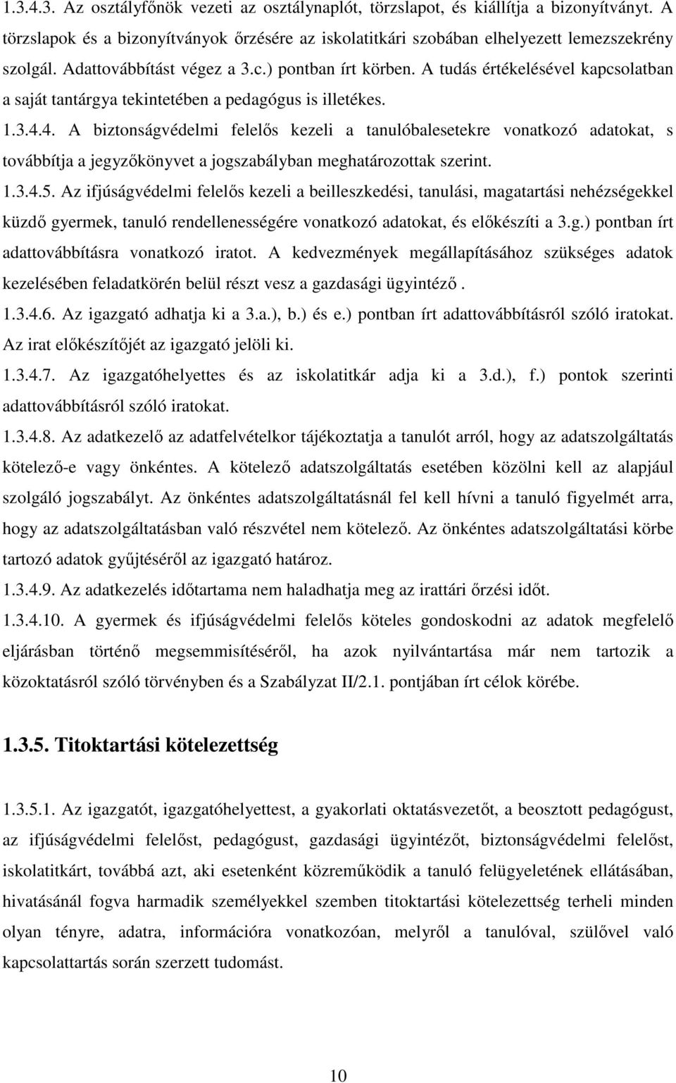 4. A biztonságvédelmi felelıs kezeli a tanulóbalesetekre vonatkozó adatokat, s továbbítja a jegyzıkönyvet a jogszabályban meghatározottak szerint. 1.3.4.5.