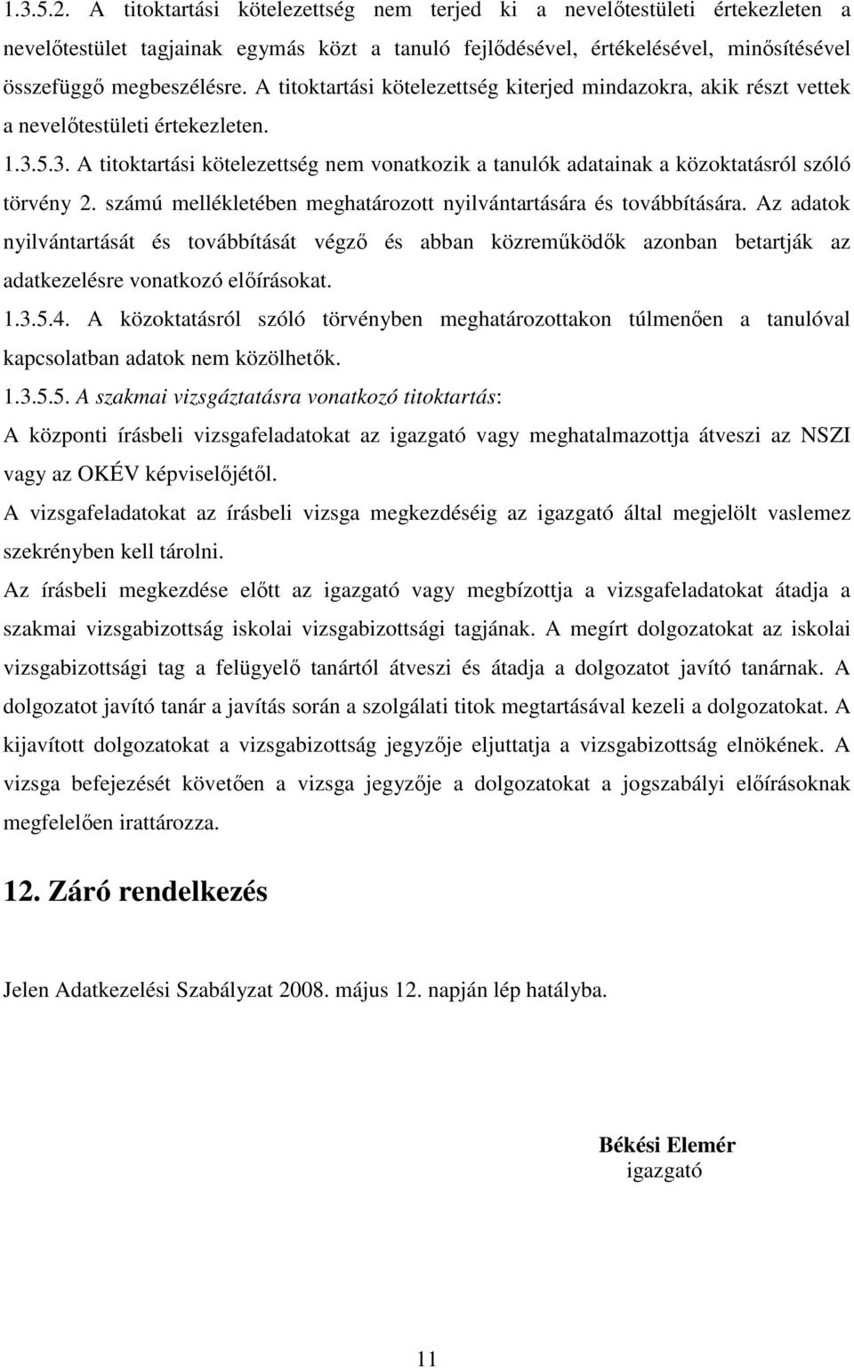 5.3. A titoktartási kötelezettség nem vonatkozik a tanulók adatainak a közoktatásról szóló törvény 2. számú mellékletében meghatározott nyilvántartására és továbbítására.