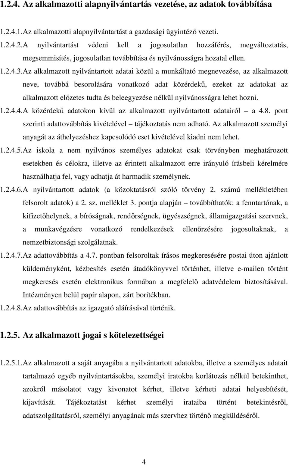 Az alkalmazott nyilvántartott adatai közül a munkáltató megnevezése, az alkalmazott neve, továbbá besorolására vonatkozó adat közérdekő, ezeket az adatokat az alkalmazott elızetes tudta és