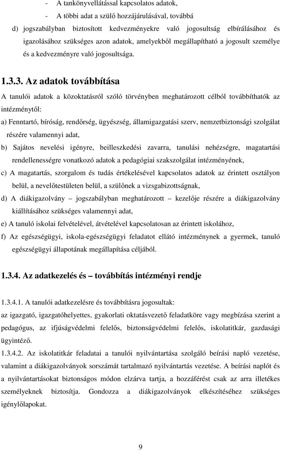 3. Az adatok továbbítása A tanulói adatok a közoktatásról szóló törvényben meghatározott célból továbbíthatók az intézménytıl: a) Fenntartó, bíróság, rendırség, ügyészség, államigazgatási szerv,