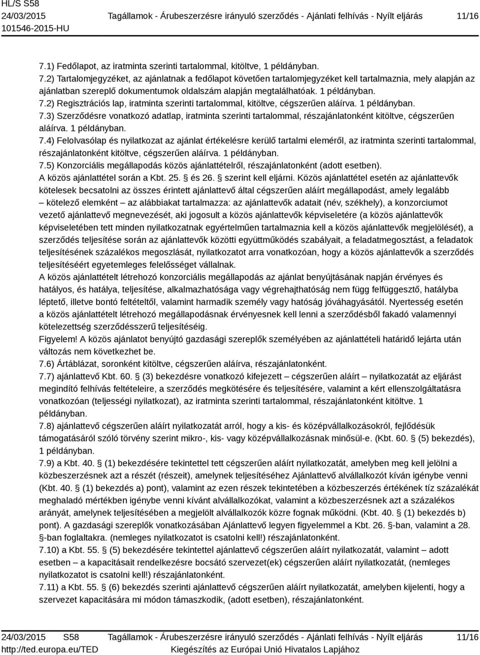 1 példányban. 7.4) Felolvasólap és nyilatkozat az ajánlat értékelésre kerülő tartalmi eleméről, az iratminta szerinti tartalommal, részajánlatonként kitöltve, cégszerűen aláírva. 1 példányban. 7.5) Konzorciális megállapodás közös ajánlattételről, részajánlatonként (adott esetben).