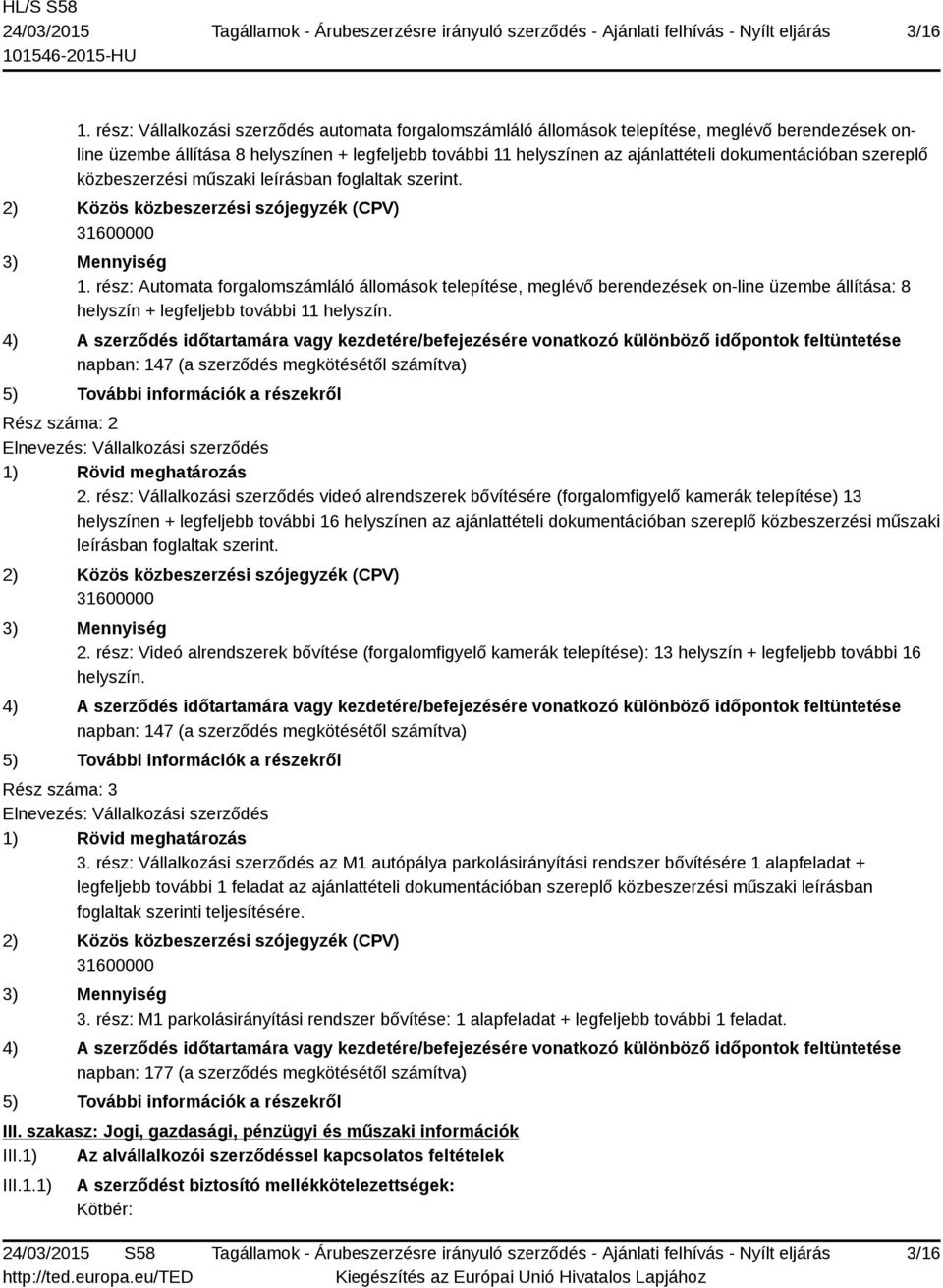 dokumentációban szereplő közbeszerzési műszaki leírásban foglaltak szerint. 2) Közös közbeszerzési szójegyzék (CPV) 31600000 3) Mennyiség 1.