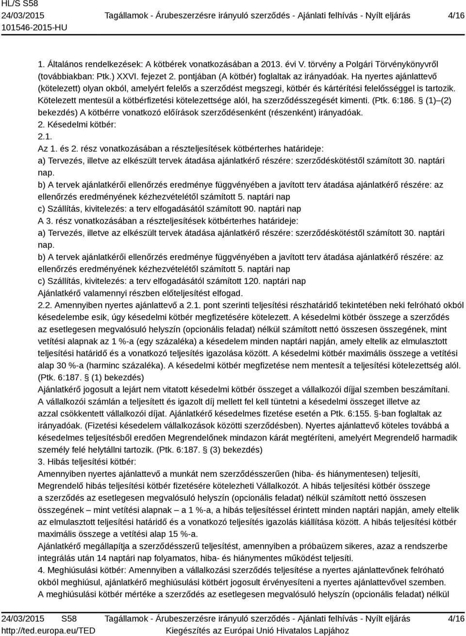 Kötelezett mentesül a kötbérfizetési kötelezettsége alól, ha szerződésszegését kimenti. (Ptk. 6:186. (1) (2) bekezdés) A kötbérre vonatkozó előírások szerződésenként (részenként) irányadóak. 2.