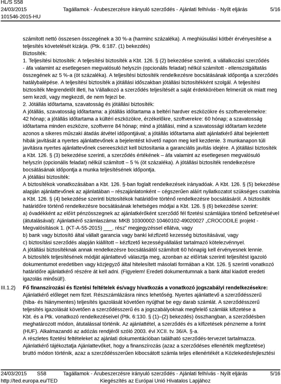 (2) bekezdése szerinti, a vállalkozási szerződés - áfa valamint az esetlegesen megvalósuló helyszín (opcionális feladat) nélkül számított - ellenszolgáltatás összegének az 5 %-a (öt százaléka).