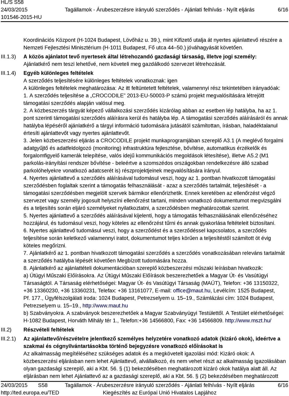 A közös ajánlatot tevő nyertesek által létrehozandó gazdasági társaság, illetve jogi személy: Ajánlatkérő nem teszi lehetővé, nem követeli meg gazdálkodó szervezet létrehozását.