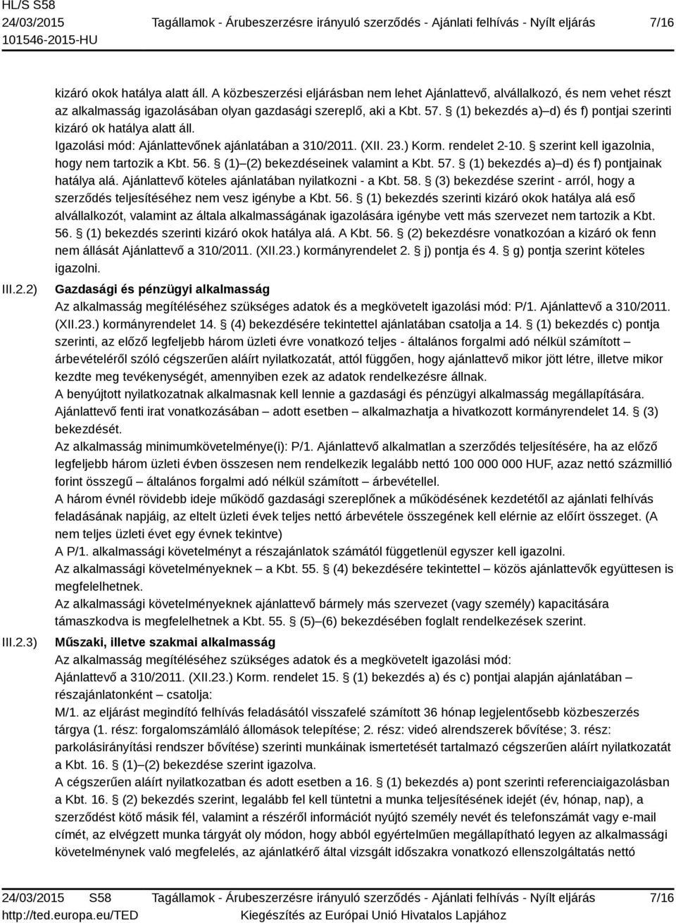 (1) bekezdés a) d) és f) pontjai szerinti kizáró ok hatálya alatt áll. Igazolási mód: Ajánlattevőnek ajánlatában a 310/2011. (XII. 23.) Korm. rendelet 2-10.