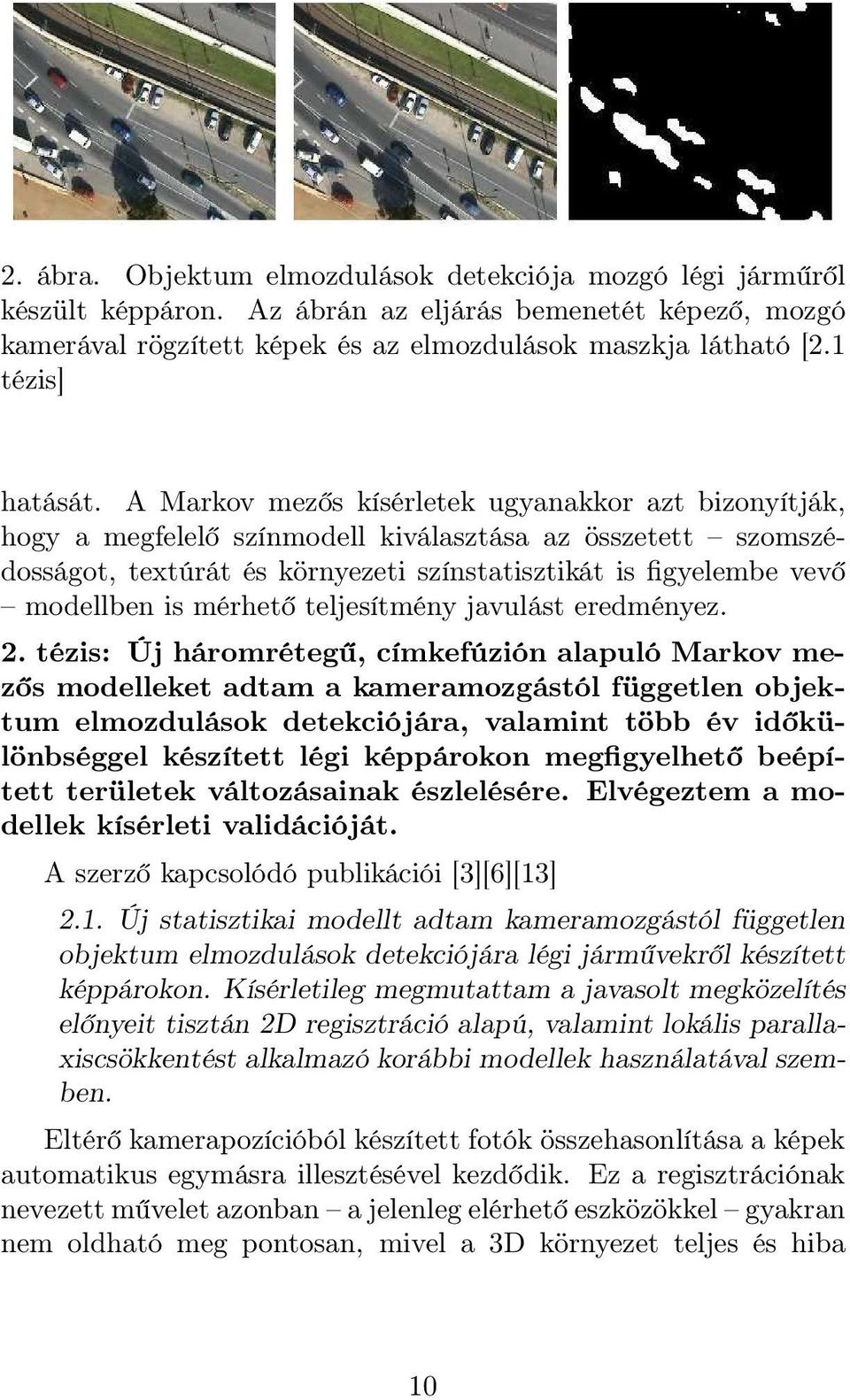 A Markov mezős kísérletek ugyanakkor azt bizonyítják, hogy a megfelelő színmodell kiválasztása az összetett szomszédosságot, textúrát és környezeti színstatisztikát is figyelembe vevő modellben is