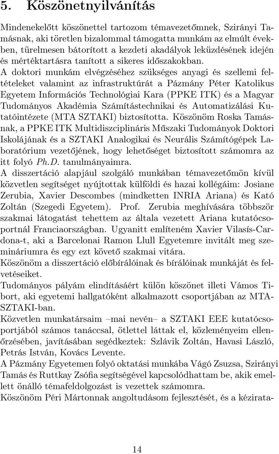 A doktori munkám elvégzéséhez szükséges anyagi és szellemi feltételeket valamint az infrastruktúrát a Pázmány Péter Katolikus Egyetem Információs Technológiai Kara (PPKE ITK) és a Magyar Tudományos