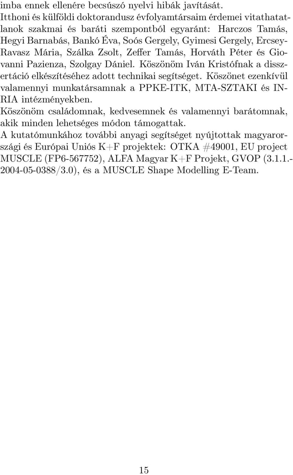 Ravasz Mária, Szálka Zsolt, Zeffer Tamás, Horváth Péter és Giovanni Pazienza, Szolgay Dániel. Köszönöm Iván Kristófnak a disszertáció elkészítéséhez adott technikai segítséget.