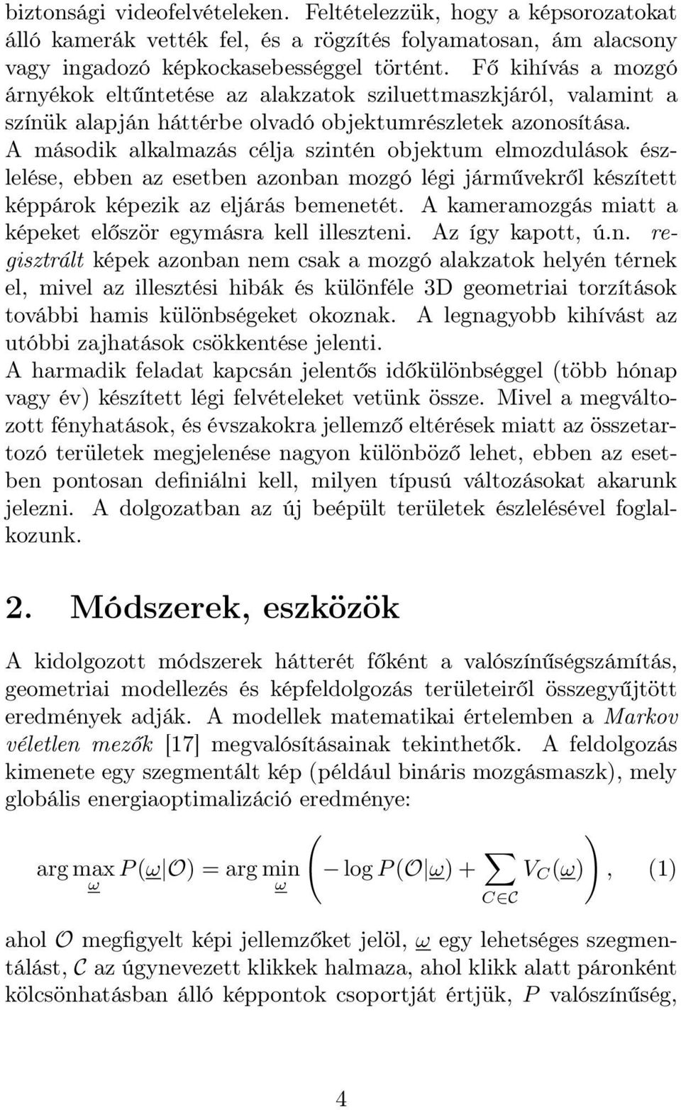 A második alkalmazás célja szintén objektum elmozdulások észlelése, ebben az esetben azonban mozgó légi járművekről készített képpárok képezik az eljárás bemenetét.