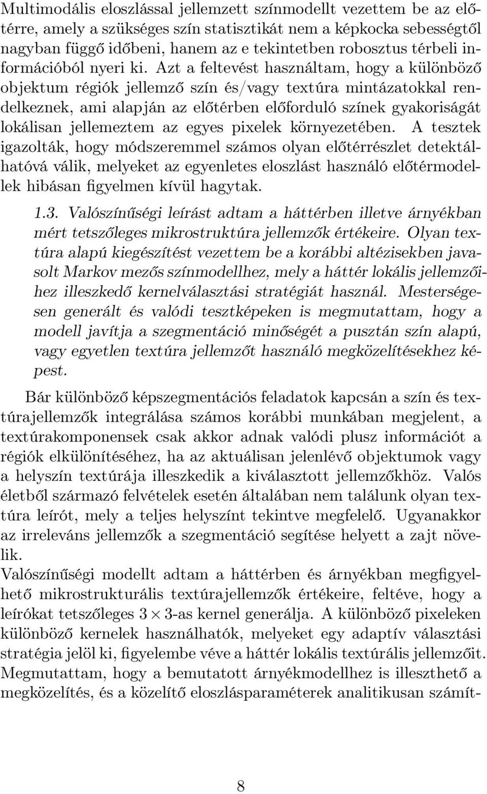 Azt a feltevést használtam, hogy a különböző objektum régiók jellemző szín és/vagy textúra mintázatokkal rendelkeznek, ami alapján az előtérben előforduló színek gyakoriságát lokálisan jellemeztem az