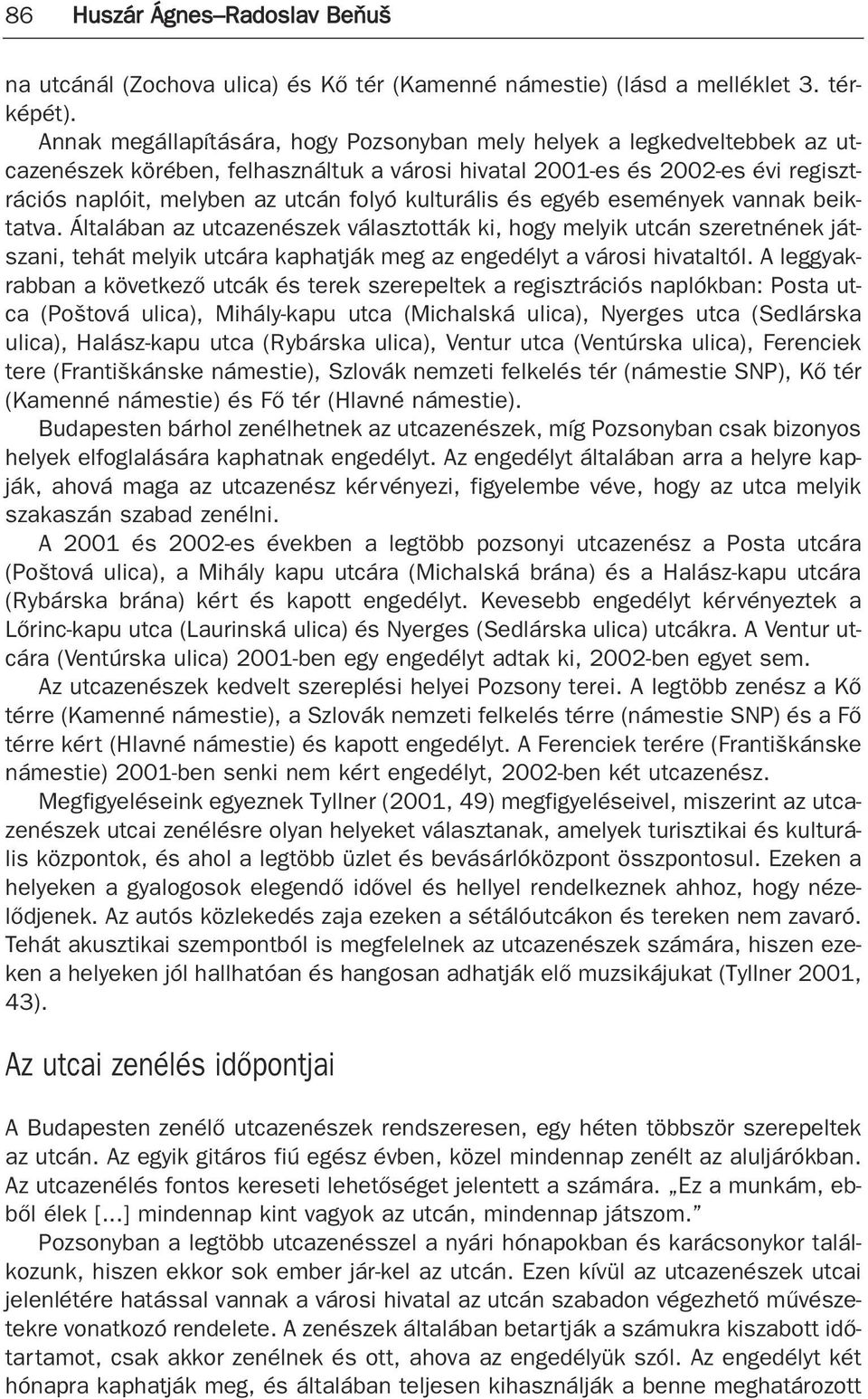 kulturális és egyéb események vannak beiktatva. Általában az utcazenészek választották ki, hogy melyik utcán szeretnének játszani, tehát melyik utcára kaphatják meg az engedélyt a városi hivataltól.