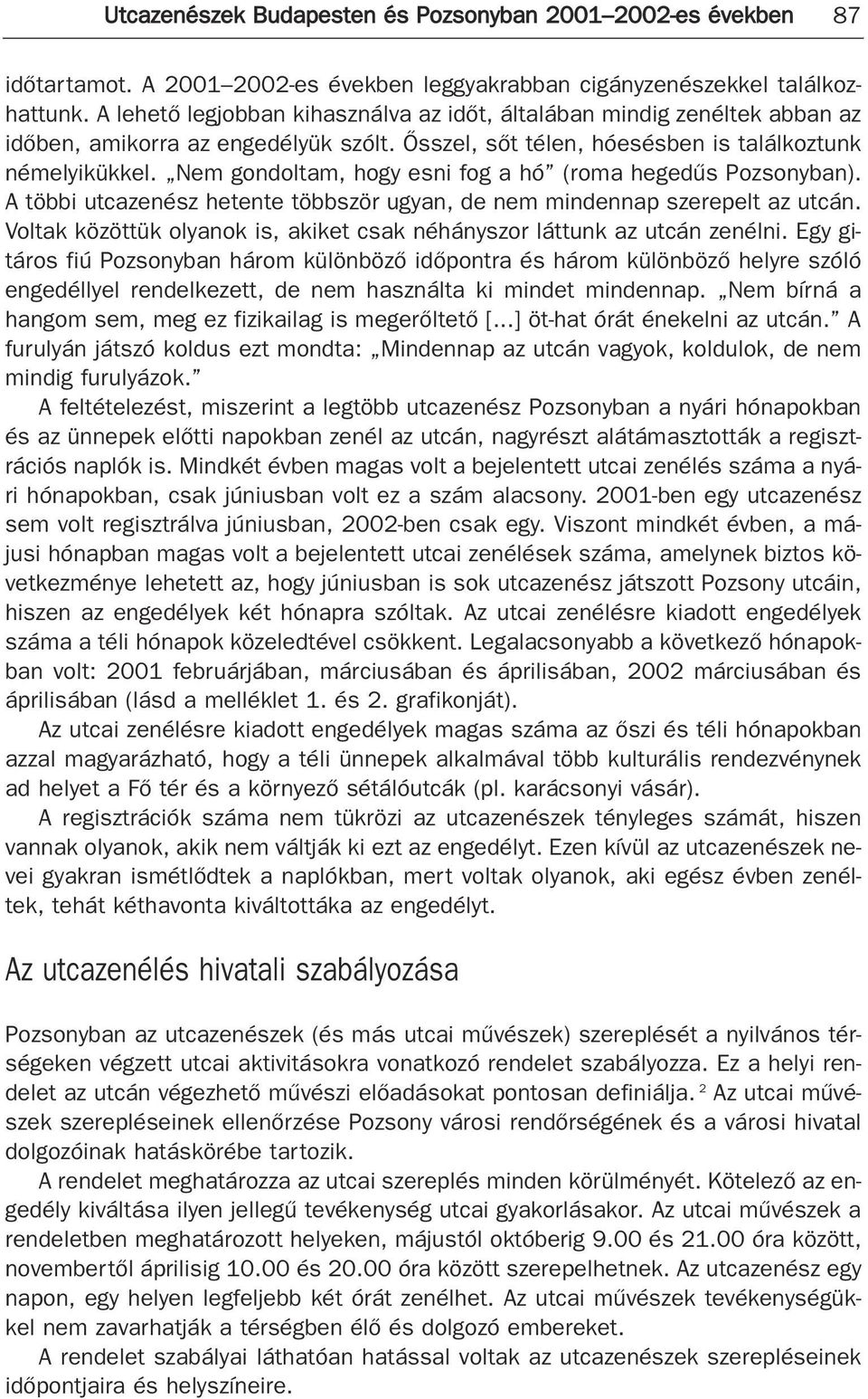 Nem gondoltam, hogy esni fog a hó (roma hegedûs Pozsonyban). A többi utcazenész hetente többször ugyan, de nem mindennap szerepelt az utcán.