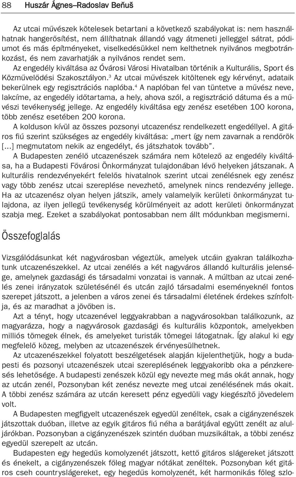 Az engedély kiváltása az Óvárosi Városi Hivatalban történik a Kulturális, Sport és Közmûvelõdési Szakosztályon.