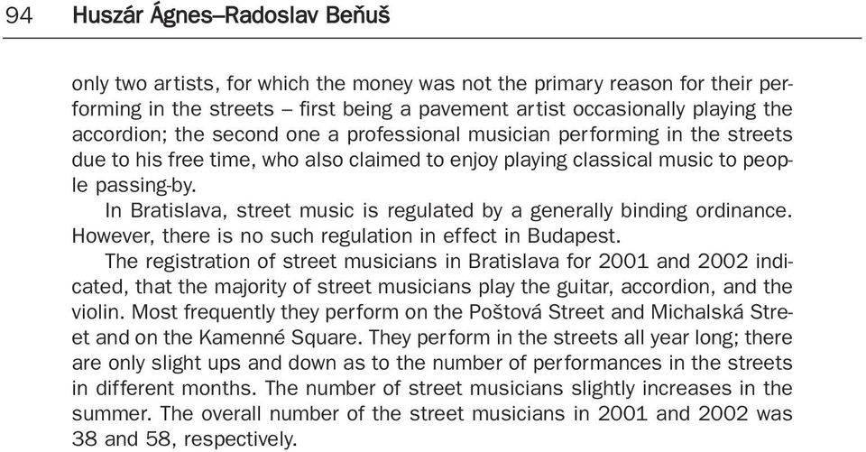 In Bratislava, street music is regulated by a generally binding ordinance. However, there is no such regulation in effect in Budapest.