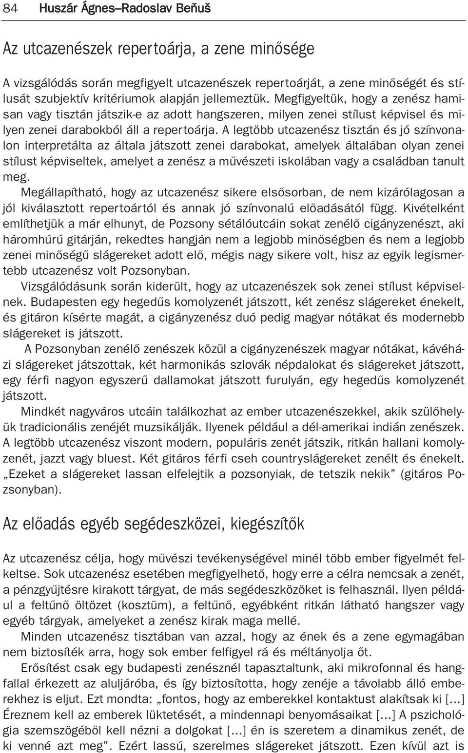 A legtöbb utcazenész tisztán és jó színvonalon interpretálta az általa játszott zenei darabokat, amelyek általában olyan zenei stílust képviseltek, amelyet a zenész a mûvészeti iskolában vagy a