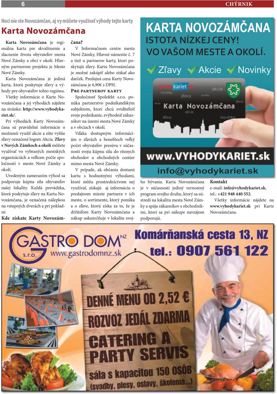 Všetky informácie o Karte Novozámčana a jej výhodách nájdete na stránke: http://www.vyhodykariet.sk/.