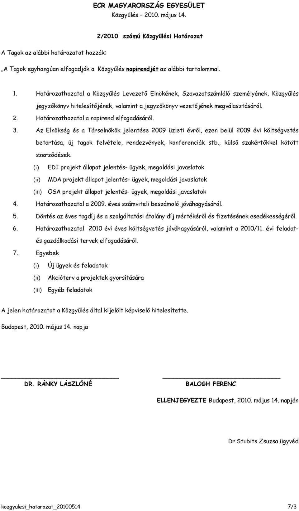 Határozathozatal a napirend elfogadásáról. 3. Az Elnökség és a Társelnökök jelentése 2009 üzleti évről, ezen belül 2009 évi költségvetés betartása, új tagok felvétele, rendezvények, konferenciák stb.