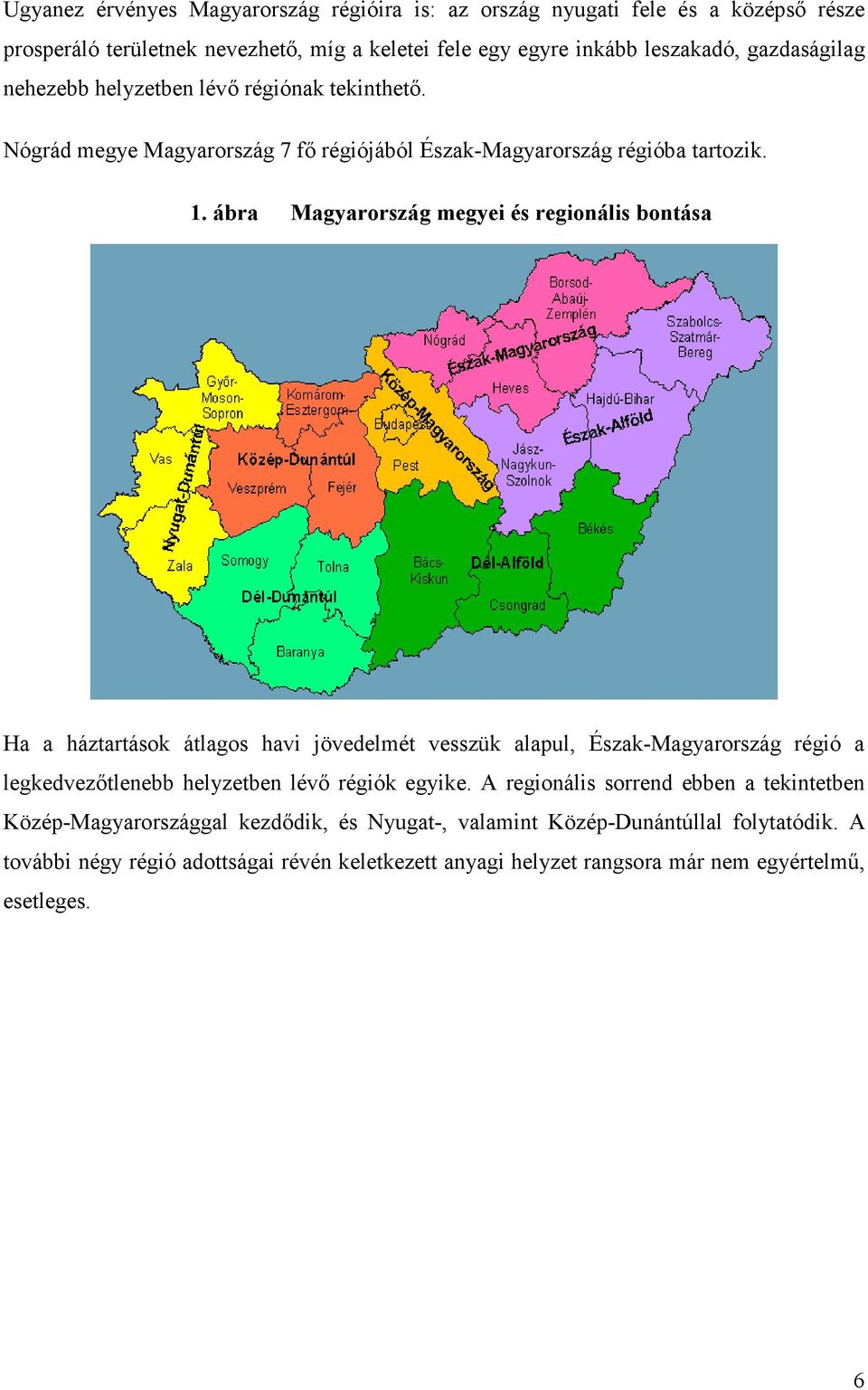 ábra Magyarország megyei és regionális bontása Ha a háztartások átlagos havi jövedelmét vesszük alapul, Észak-Magyarország régió a legkedvezıtlenebb helyzetben lévı régiók egyike.