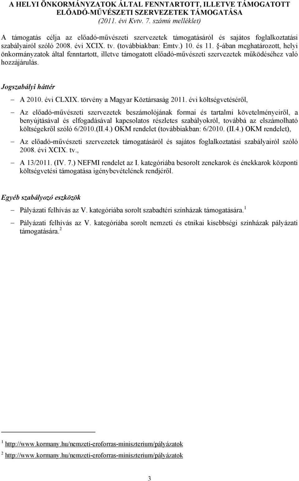 -ában meghatározott, helyi önkormányzatok által fenntartott, illetve támogatott előadó-művészeti szervezetek működéséhez való hozzájárulás. Jogszabályi háttér A 2010. évi CLXIX.