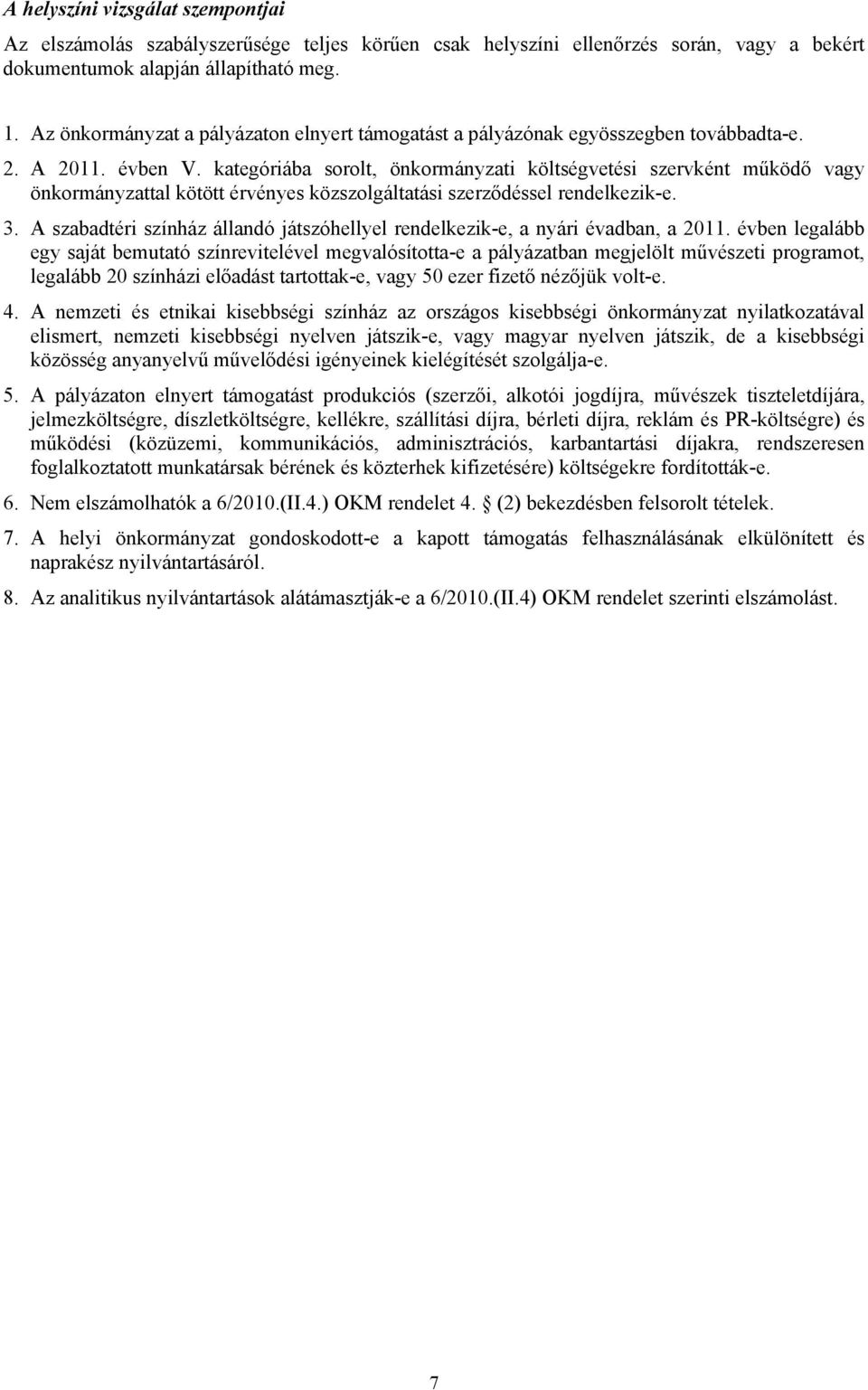 kategóriába sorolt, önkormányzati költségvetési szervként működő vagy önkormányzattal kötött érvényes közszolgáltatási szerződéssel rendelkezik-e. 3.