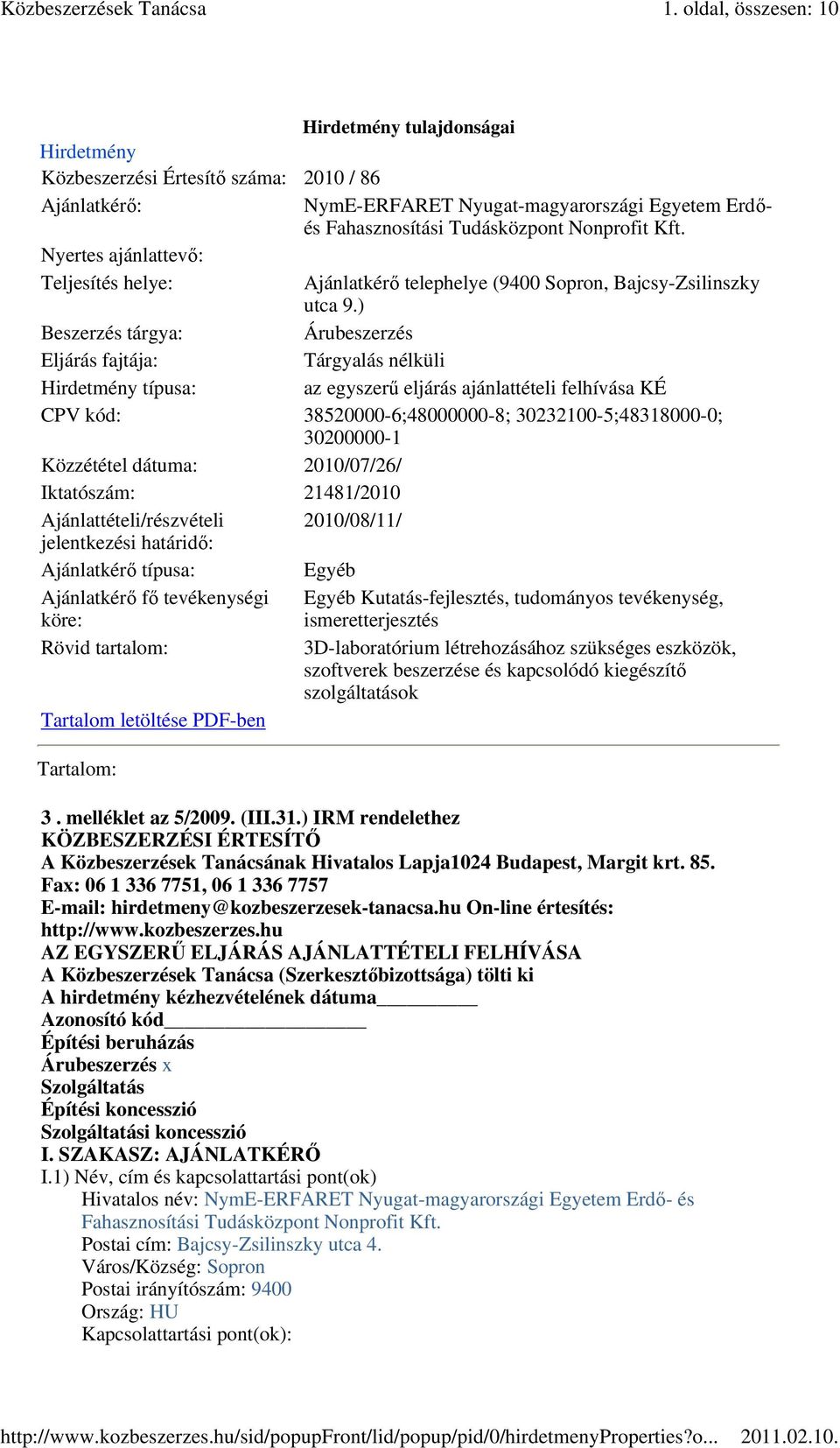 ) Beszerzés tárgya: Árubeszerzés Eljárás fajtája: Tárgyalás nélküli Hirdetmény típusa: az egyszerő eljárás ajánlattételi felhívása KÉ CPV kód: 38520000-6;48000000-8; 30232100-5;48318000-0; 30200000-1