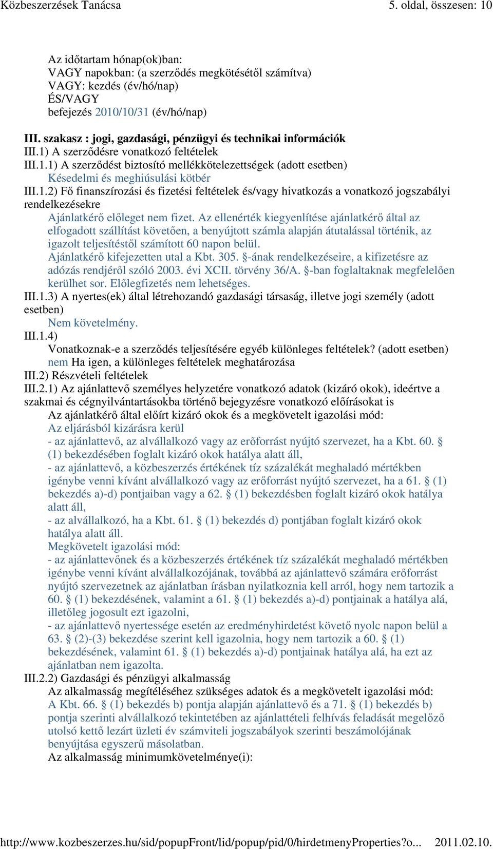 1.2) Fı finanszírozási és fizetési feltételek és/vagy hivatkozás a vonatkozó jogszabályi rendelkezésekre Ajánlatkérı elıleget nem fizet.