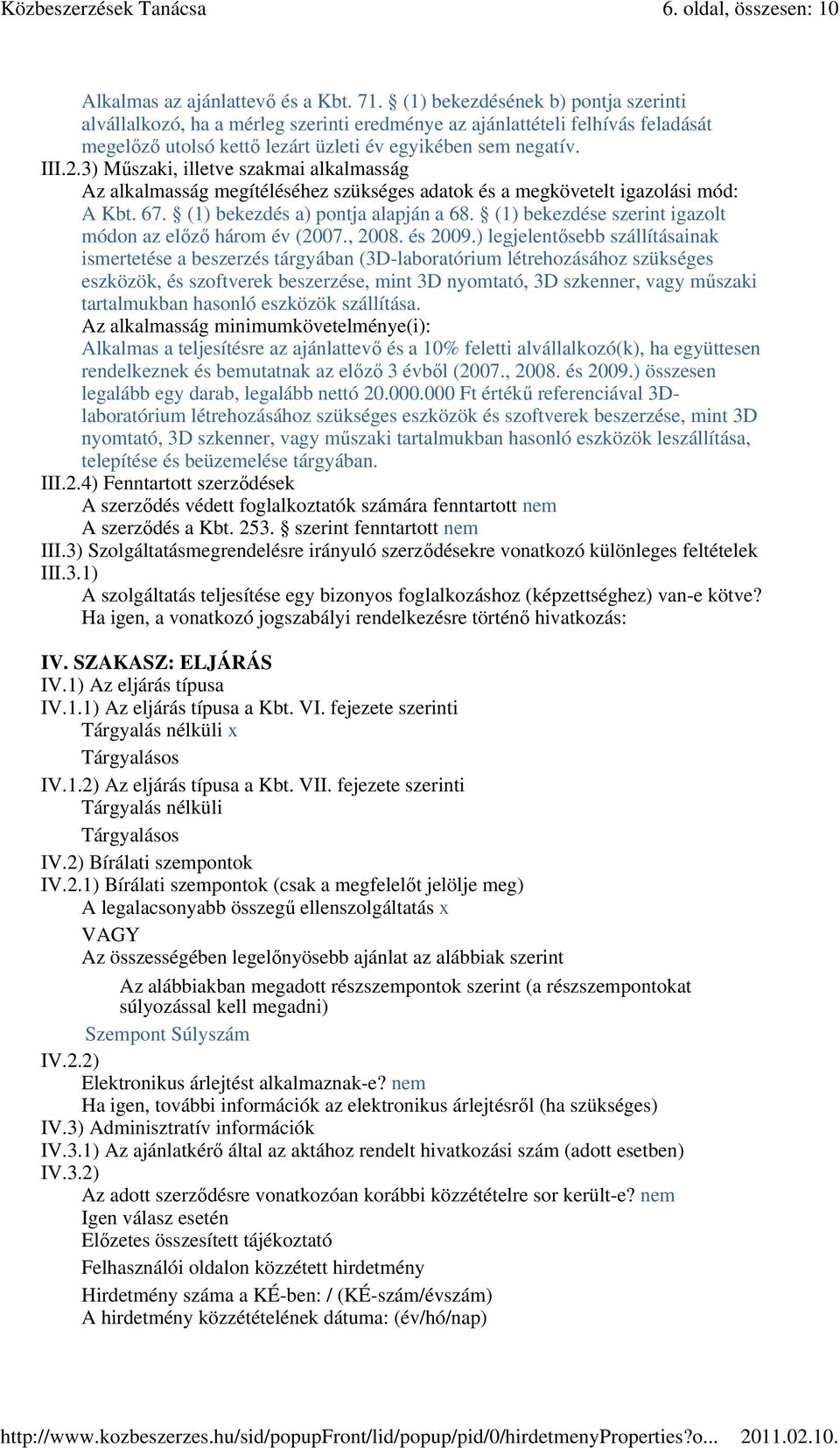 3) Mőszaki, illetve szakmai alkalmasság Az alkalmasság megítéléséhez szükséges adatok és a megkövetelt igazolási mód: A Kbt. 67. (1) bekezdés a) pontja alapján a 68.